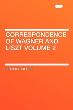 Correspondence of Wagner and Liszt Volume 2
