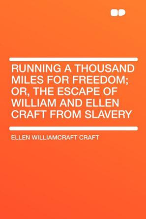 Running a Thousand Miles for Freedom; Or, the Escape of William and Ellen Craft from Slavery