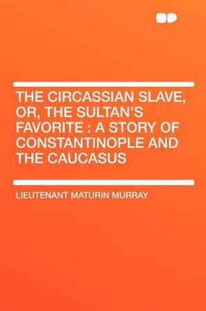 The Circassian Slave, Or, the Sultan's Favorite