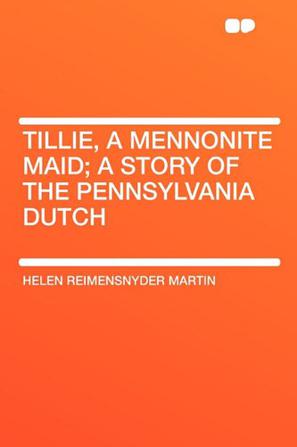 Tillie, a Mennonite Maid; A Story of the Pennsylvania Dutch