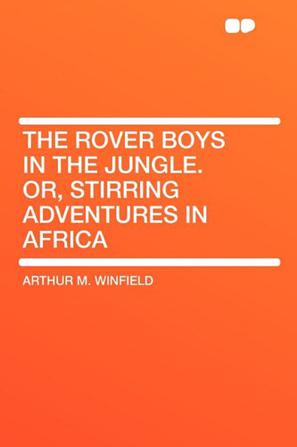 The Rover Boys in the Jungle. Or, Stirring Adventures in Africa