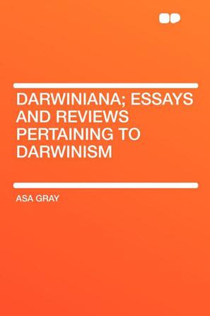 Darwiniana; Essays and Reviews Pertaining to Darwinism