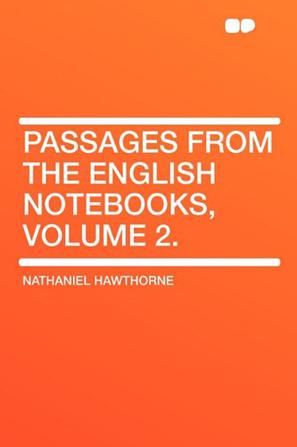 Passages from the English Notebooks, Volume 2.