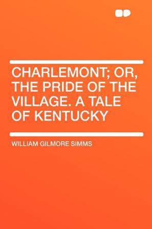 Charlemont; Or, the Pride of the Village. a Tale of Kentucky