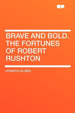 Brave and Bold. the Fortunes of Robert Rushton