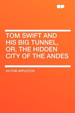 Tom Swift and His Big Tunnel, or, the Hidden City of the Andes