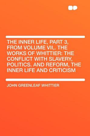 The Inner Life, Part 3, from Volume VII,. The Works of Whittier