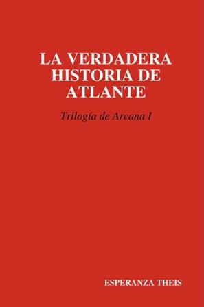 LA VERDADERA HISTORIA DE ATLANTE Trilogia De Arcana I
