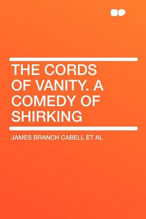 The Cords of Vanity. a Comedy of Shirking