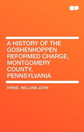 A History of the Goshenhoppen Reformed Charge, Montgomery County, Pennsylvania