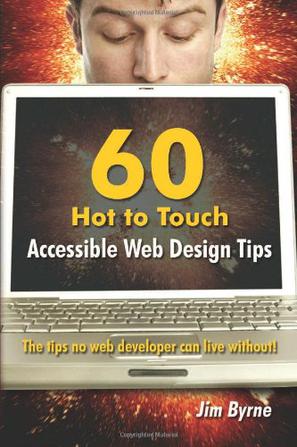 60 Hot to Touch Accessible Web Design Tips - the Tips No Web Developer Can Live Without!