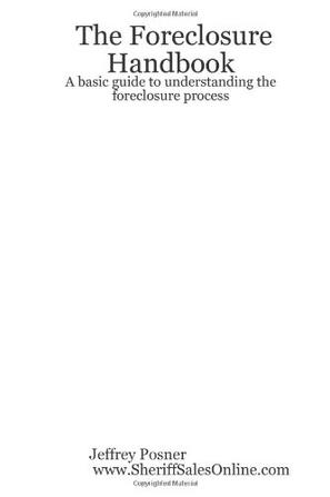 The Foreclosure Handbook - A Basic Guide to Understanding the Foreclosure Process
