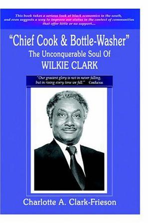"Chief Cook & Bottle-Washer" The Unconquerable Soul Of Wilkie Clark