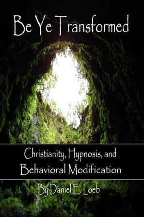 Be Ye Transformed - Christianity, Hypnosis, and Behavioral Modification