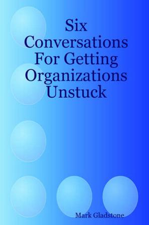 Six Conversations for Getting Organizations Unstuck