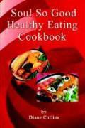 Soul So Good Healthy Eating Cookbook