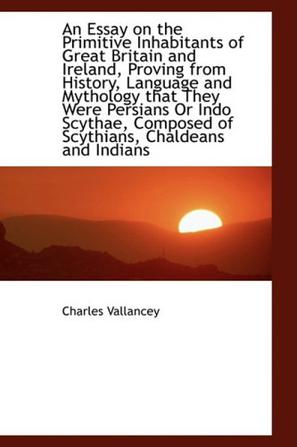 An Essay on the Primitive Inhabitants of Great Britain and Ireland, Proving from History, Language a