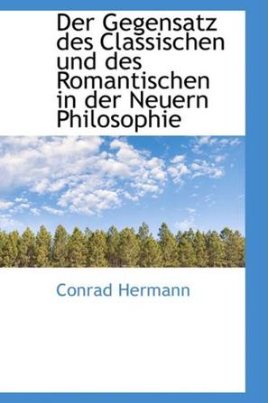 Der Gegensatz Des Classischen Und Des Romantischen in Der Neuern Philosophie