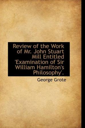 Review of the Work of Mr. John Stuart Mill Entitled 'Examination of Sir William Hamilton's Philosoph