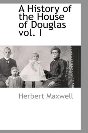 A History of the House of Douglas Vol. I