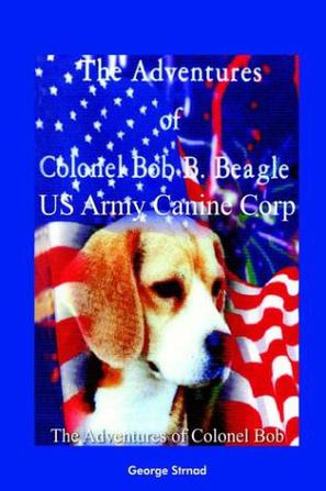 Thge Adventures of Colonel Bob B. Beagle US Army Canine Corp