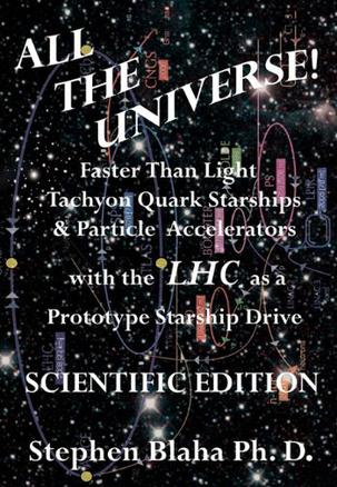 All the Universe! Faster Than Light Tachyon Quark Starships & Particle Accelerators with the LHC as a Prototype Starship Drive SCIENTIFIC EDITION