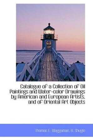 Catalogue of a Collection of Oil Paintings and Water-color Drawings by American and European Artists