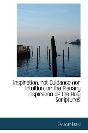 Inspiration, Not Guidance Nor Intuition, or the Plenary Inspiration of the Holy Scriptures