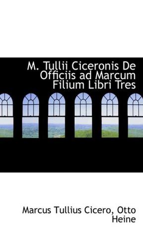 M. Tullii Ciceronis De Officiis Ad Marcum Filium Libri Tres
