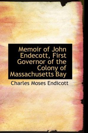 Memoir of John Endecott, First Governor of the Colony of Massachusetts Bay