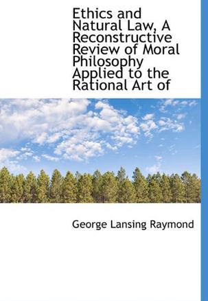 Ethics and Natural Law, A Reconstructive Review of Moral Philosophy Applied to the Rational Art of