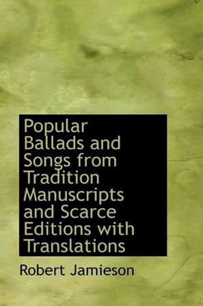Popular Ballads and Songs from Tradition Manuscripts and Scarce Editions with Translations