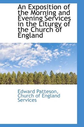 An Exposition of the Morning and Evening Services in the Liturgy of the Church of England