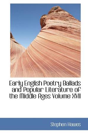 Early English Poetry Ballads and Popular Literature of the Middle Ages Volume XVII