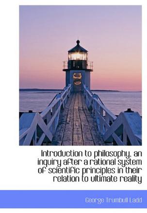 Introduction to Philosophy, an Inquiry After a Rational System of Scientific Principles in Their Rel