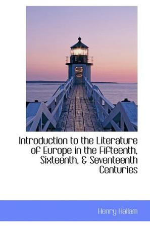 Introduction to the Literature of Europe in the Fifteenth, Sixteenth, & Seventeenth Centuries