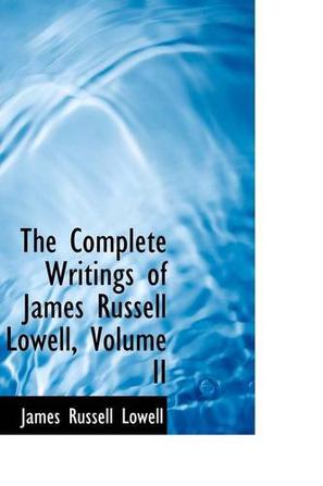 The Complete Writings of James Russell Lowell, Volume II