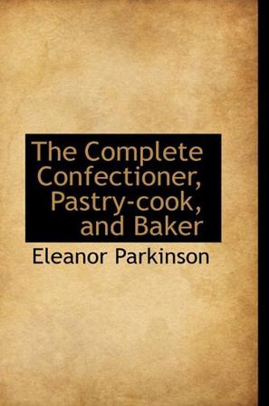 The Complete Confectioner, Pastry-cook, and Baker