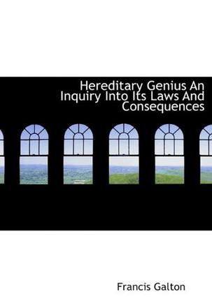 Hereditary Genius An Inquiry Into Its Laws And Consequences