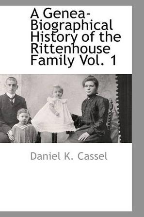 A Genea-Biographical History of the Rittenhouse Family Vol. 1