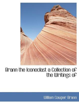Brann the Iconoclast a Collection of the Writings of