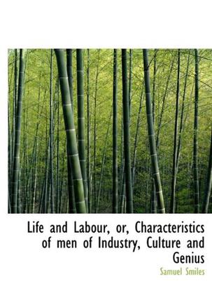 Life and Labour, or, Characteristics of Men of Industry, Culture and Genius
