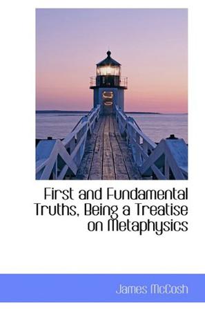 First and Fundamental Truths, Being a Treatise on Metaphysics