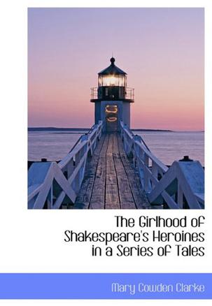 The Girlhood of Shakespeare's Heroines in a Series of Tales
