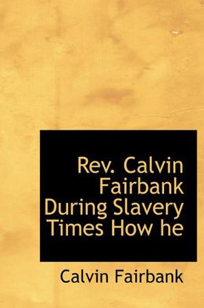REV. Calvin Fairbank During Slavery Times How He