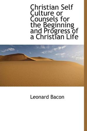 Christian Self Culture or Counsels for the Beginning and Progress of a Christian Life
