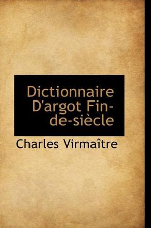 Dictionnaire D'Argot Fin-de-Si Cle