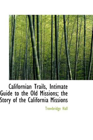 Californian Trails, Intimate Guide to the Old Missions; The Story of the California Missions