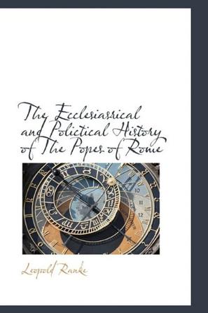 The Ecclesiasrical and Polictical History of The Popes of Rome