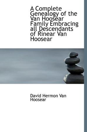 A Complete Genealogy of the Van Hoosear Family Embracing All Descendants of Rinear Van Hoosear